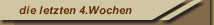 die letzten 4.Wochen